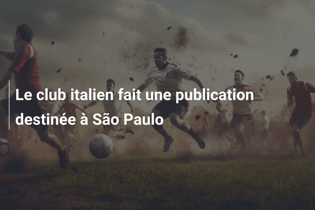 Le club italien fait une publication destinée à São Paulo