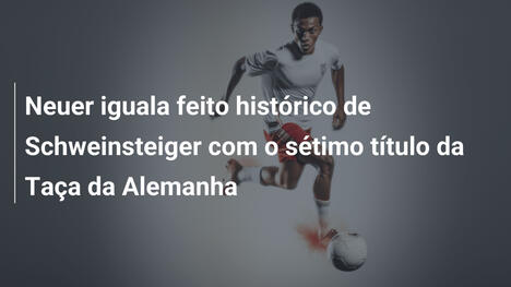 Neuer iguala feito histórico de Schweinsteiger com o sétimo título da Taça da Alemanha