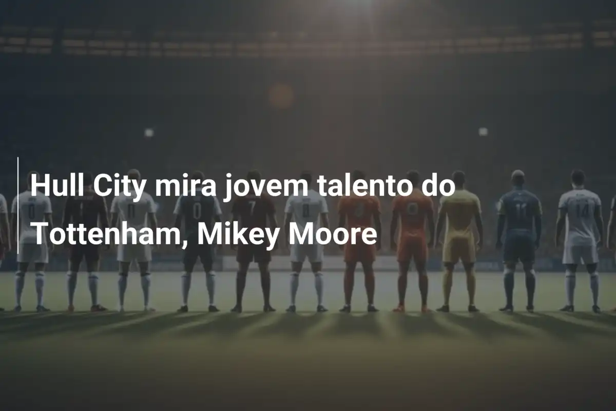 Hull City mira jovem talento do Tottenham, Mikey Moore