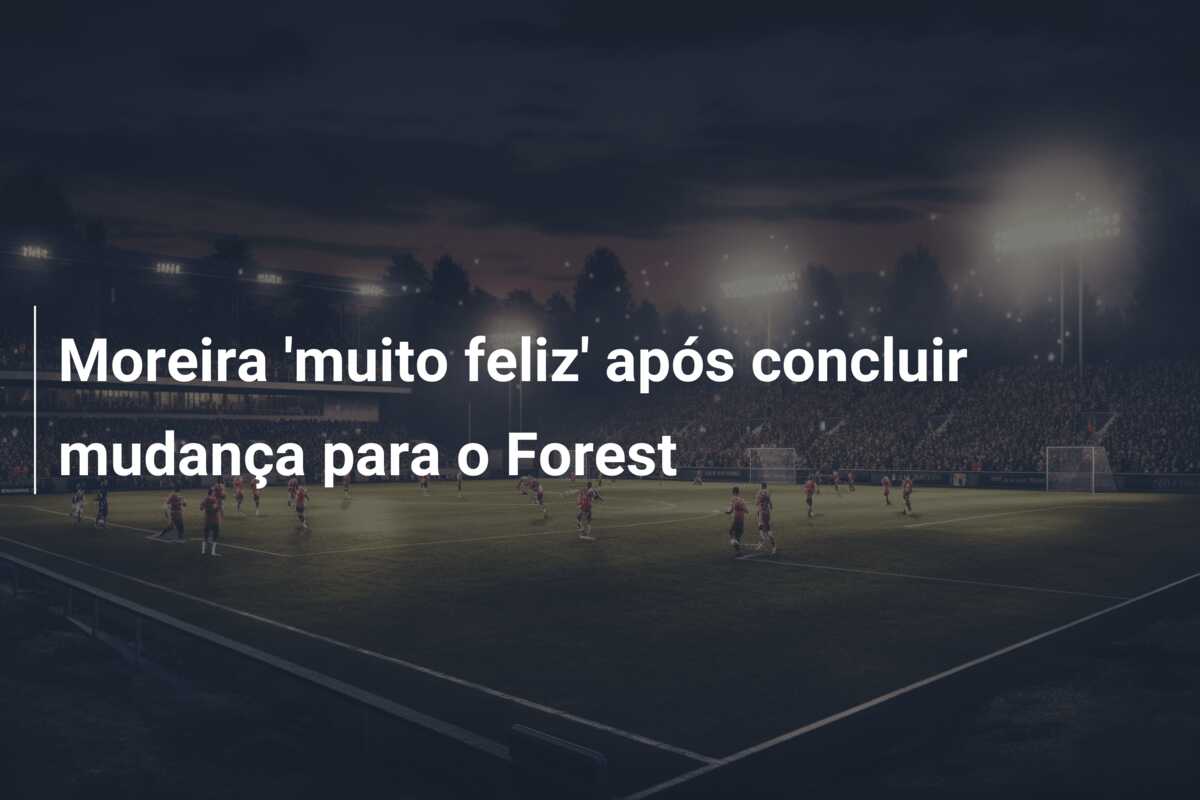 Moreira ‘muito feliz’ após concluir mudança para o Forest