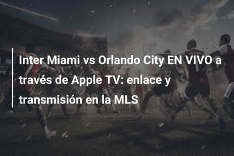 Inter Miami vs Orlando City EN VIVO a través de Apple TV: enlace y transmisión en la MLS