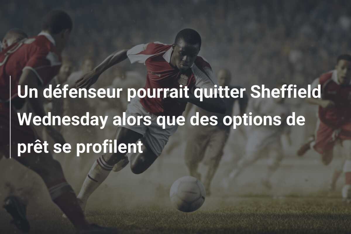 Un défenseur pourrait quitter Sheffield Wednesday alors que des options de prêt se profilent