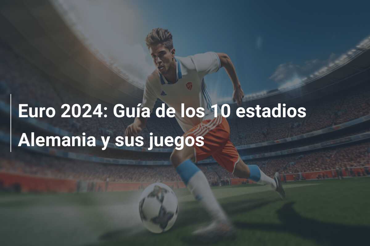 Euro 2024: Guía de los 10 estadios Alemania y sus juegos