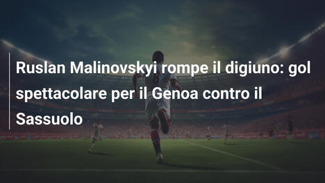 Ruslan Malinovskyi rompe il digiuno: gol spettacolare per il Genoa contro il Sassuolo