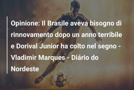 Opinione: Il Brasile aveva bisogno di rinnovamento dopo un anno terribile e Dorival Junior ha colto nel segno – Vladimir Marques – Diário do Nordeste