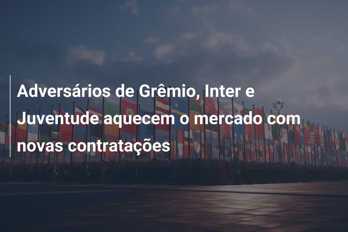 Adversários de Grêmio, Inter e Juventude aquecem o mercado com novas contratações