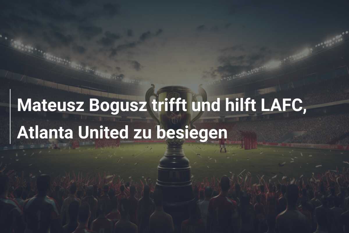 Mateusz Bogusz trifft und hilft LAFC, Atlanta United zu besiegen