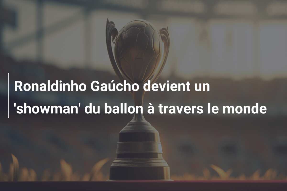 Ronaldinho Gaúcho devient un ‘showman’ du ballon à travers le monde