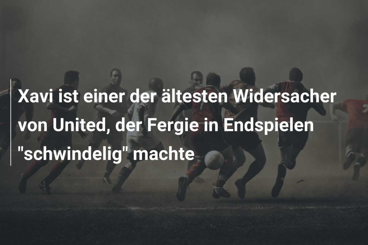 Xavi ist einer der ältesten Widersacher von United, der Fergie in Endspielen "schwindelig" machte