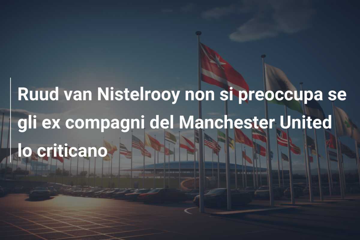 Ruud van Nistelrooy non si preoccupa se gli ex compagni del Manchester United lo criticano
