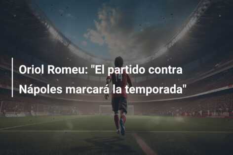 Oriol Romeu: “El partido contra Nápoles marcará la temporada”