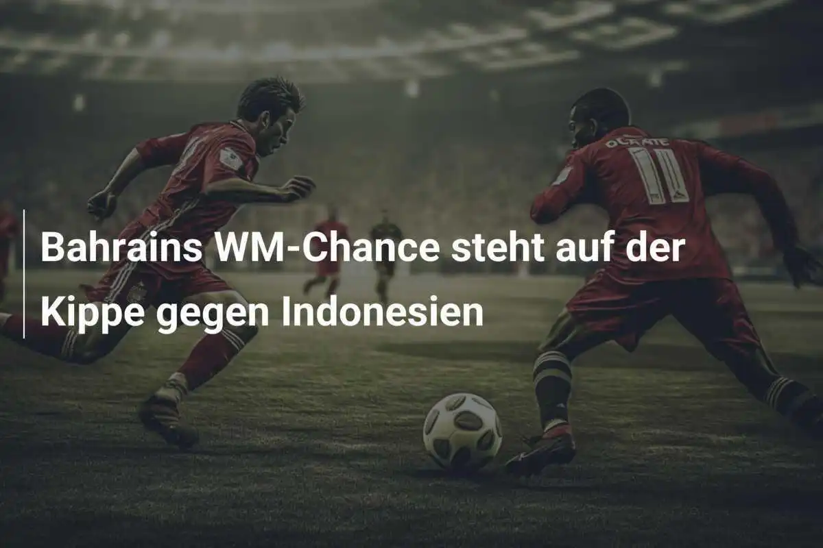 Bahrains WM-Chance steht auf der Kippe gegen Indonesien