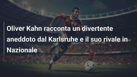 Oliver Kahn racconta un divertente aneddoto dal Karlsruhe e il suo rivale in Nazionale