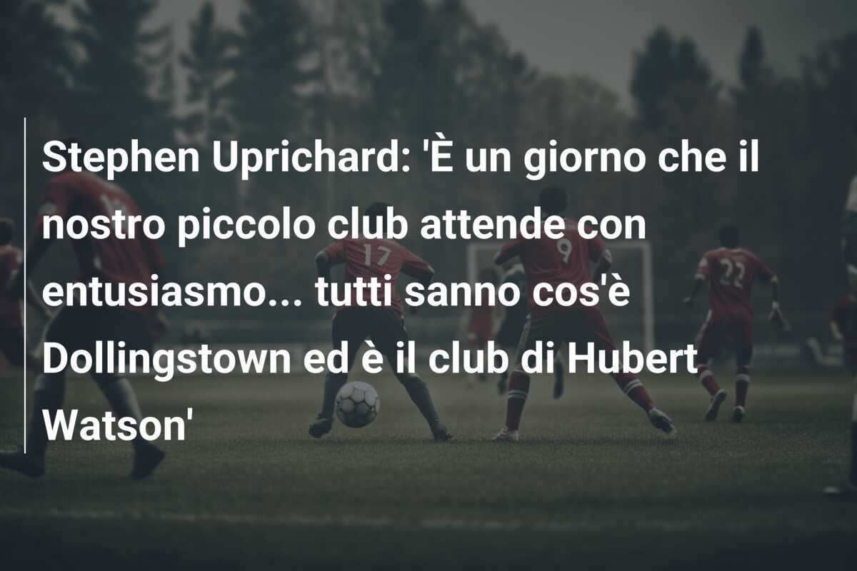 Stephen Uprichard: 'È un giorno che il nostro piccolo club attende con entusiasmo... tutti sanno cos'è Dollingstown ed è il club di Hubert Watson'