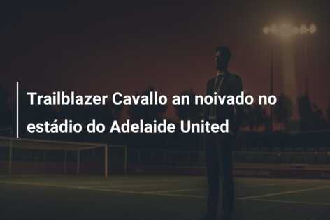 Trailblazer Cavallo an noivado no estádio do Adelaide United