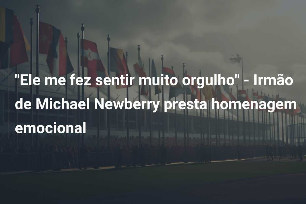 "Ele me fez sentir muito orgulho" - Irmão de Michael Newberry presta homenagem emocional