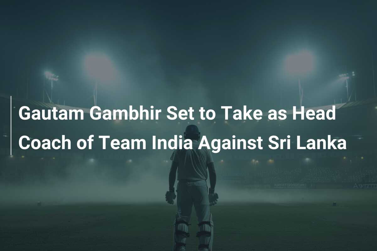 Gautam Gambhir Set To Take As Head Coach Of Team India Against Sri ...