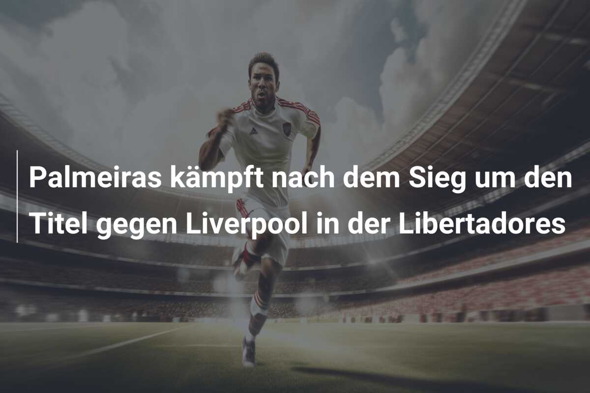 Palmeiras kämpft nach dem Sieg um den Titel gegen Liverpool in der Libertadores
