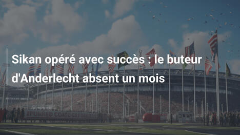 Sikan opéré avec succès : le buteur d'Anderlecht absent un mois