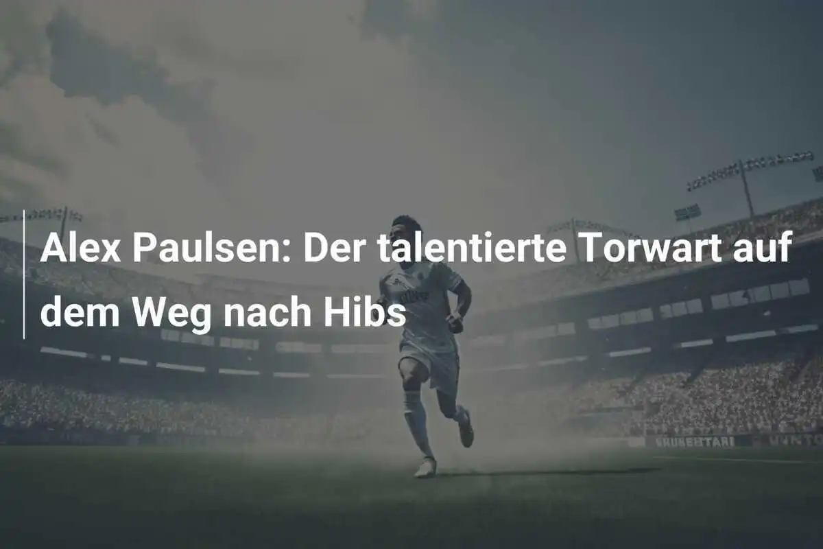 Alex Paulsen: Der talentierte Torwart auf dem Weg nach Hibs