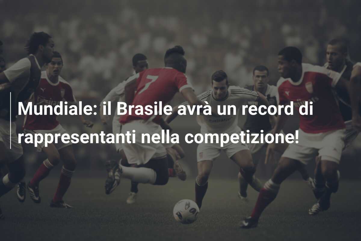 Mundiale: il Brasile avrà un record di rappresentanti nella competizione!
