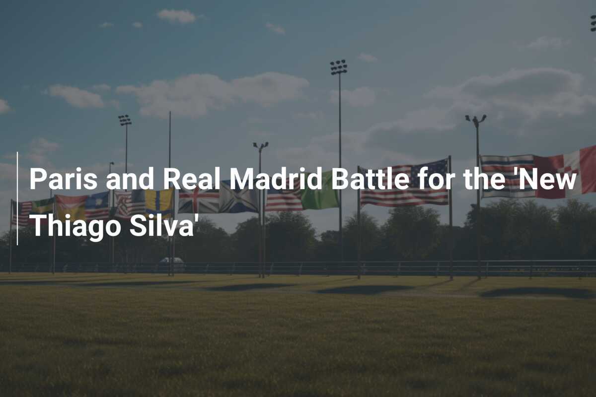 Paris and Real Madrid Battle for the 'New Thiago Silva'