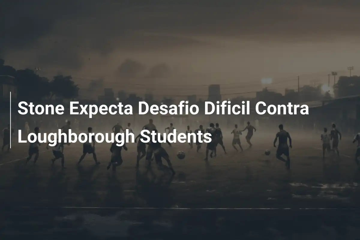 Stone Expecta Desafio Dificil Contra Loughborough Students