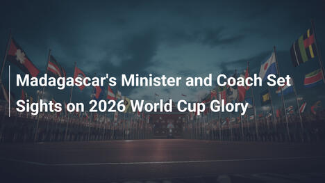 Bộ trưởng Thể thao và HLV Madagascar hướng tới World Cup 2026