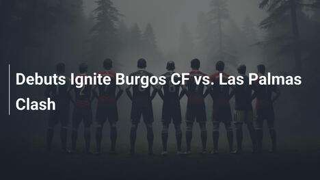 Estreias Acendem Duelo Burgos CF x Las Palmas
