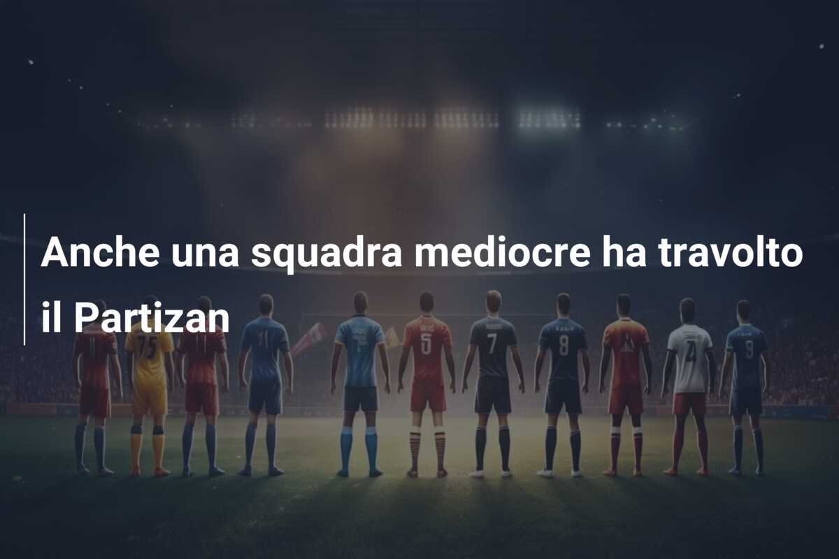Anche una squadra mediocre ha travolto il Partizan