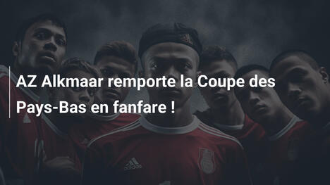 AZ Alkmaar remporte la Coupe des Pays-Bas en fanfare !