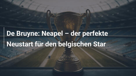 De Bruyne: Neapel – der perfekte Neustart für den belgischen Star