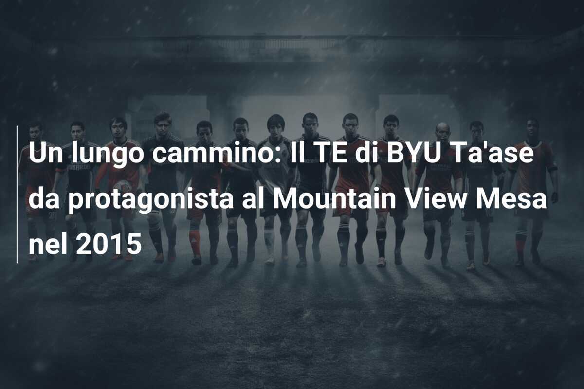 Un lungo cammino: Il TE di BYU Ta'ase da protagonista al Mountain View Mesa nel 2015