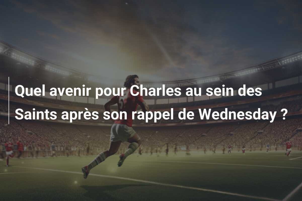Quel avenir pour Charles au sein des Saints après son rappel de Wednesday ?