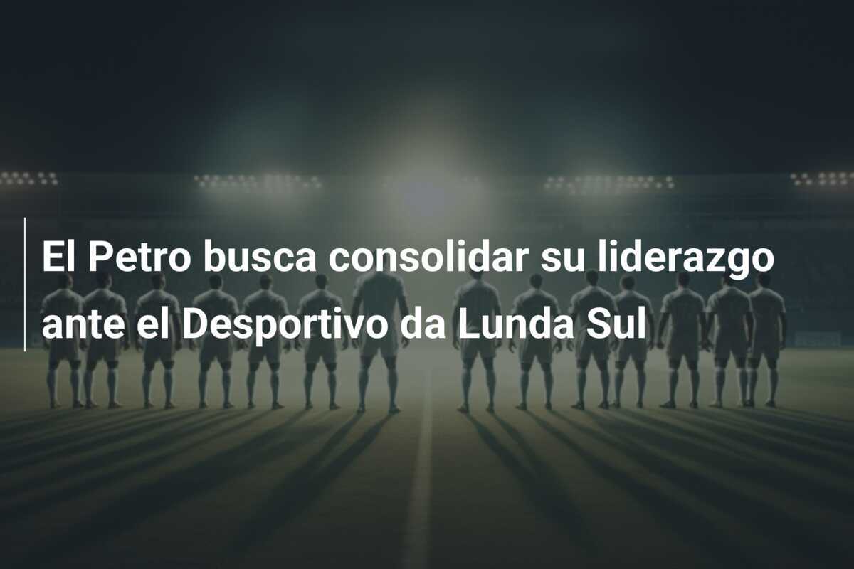 El Petro busca consolidar su liderazgo ante el Desportivo da Lunda Sul