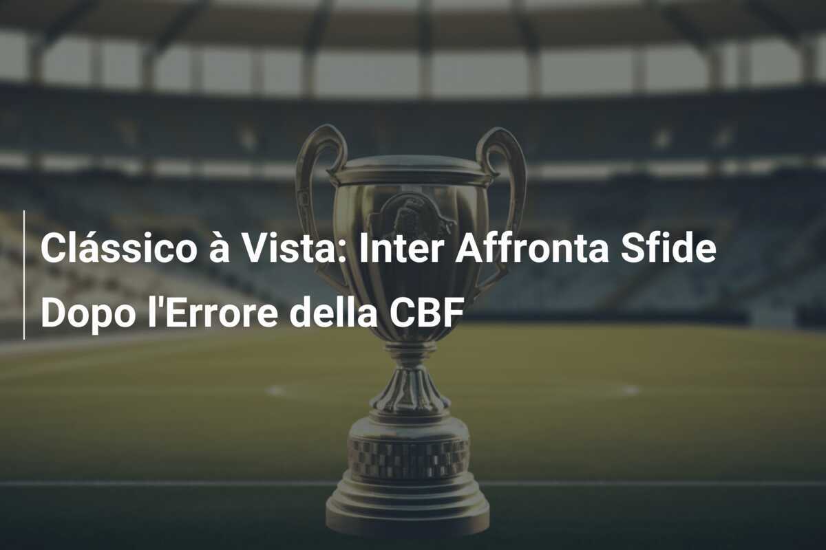 Clássico à Vista: Inter Affronta Sfide Dopo l'Errore della CBF