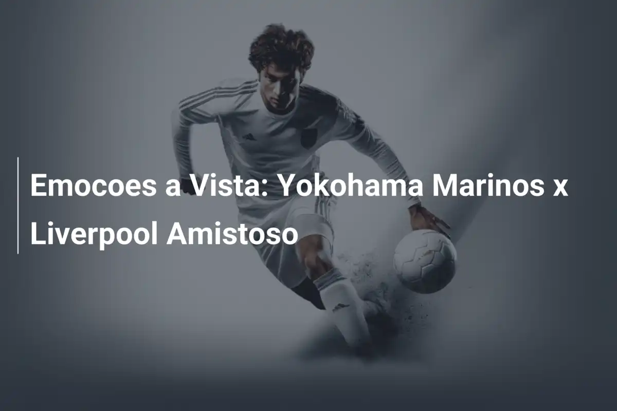 Emocoes a Vista: Yokohama Marinos x Liverpool Amistoso