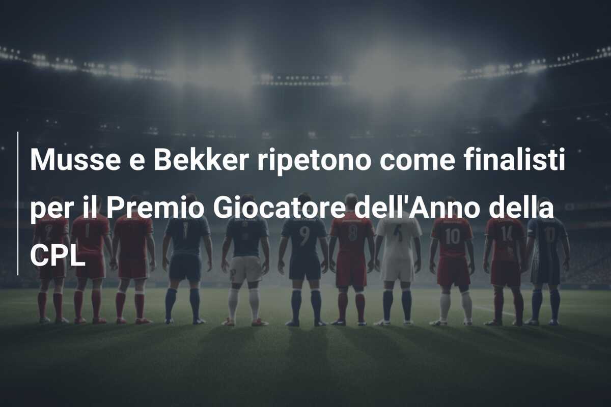 Musse e Bekker ripetono come finalisti per il Premio Giocatore dell'Anno della CPL