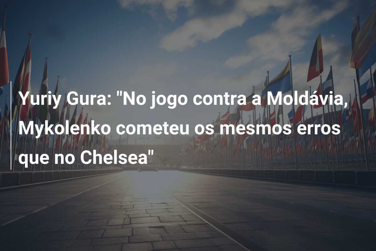 Yuriy Gura: “No jogo contra a Moldávia, Mykolenko cometeu os mesmos erros que no Chelsea”