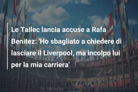 Le Tallec lancia accuse a Rafa Benitez: ‘Ho sbagliato a chiedere di lasciare il Liverpool, ma incolpo lui per la mia carriera’
