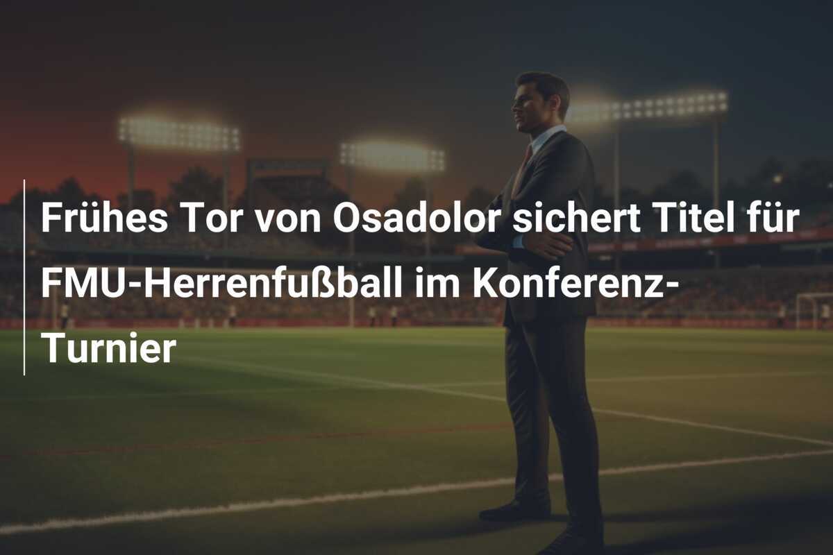 Frühes Tor von Osadolor sichert Titel für FMU-Herrenfußball im Konferenz-Turnier