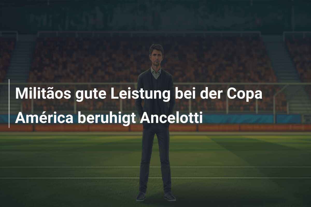 Militãos gute Leistung bei der Copa América beruhigt Ancelotti