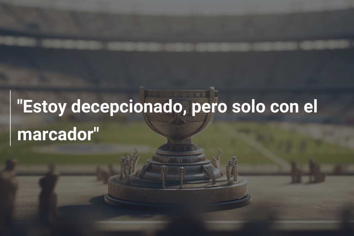 "Estoy decepcionado, pero solo con el marcador"