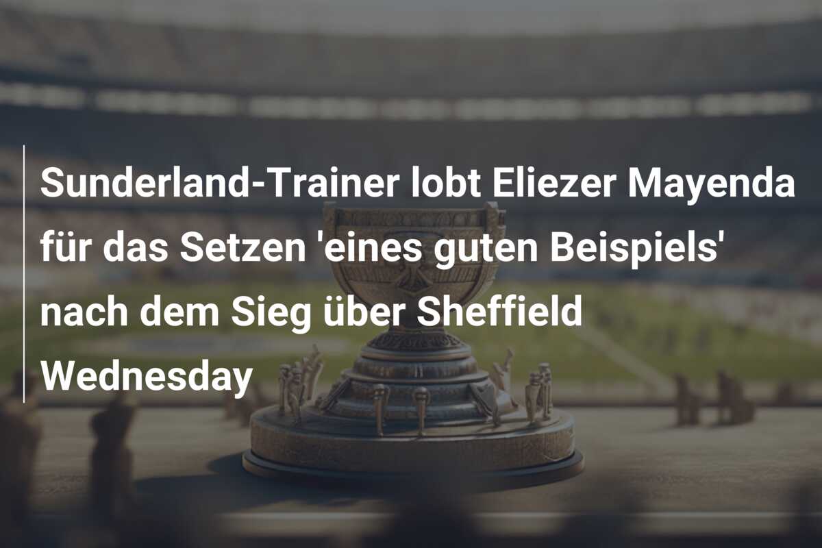 Sunderland-Trainer lobt Eliezer Mayenda für das Setzen ‘eines guten Beispiels’ nach dem Sieg über Sheffield Wednesday