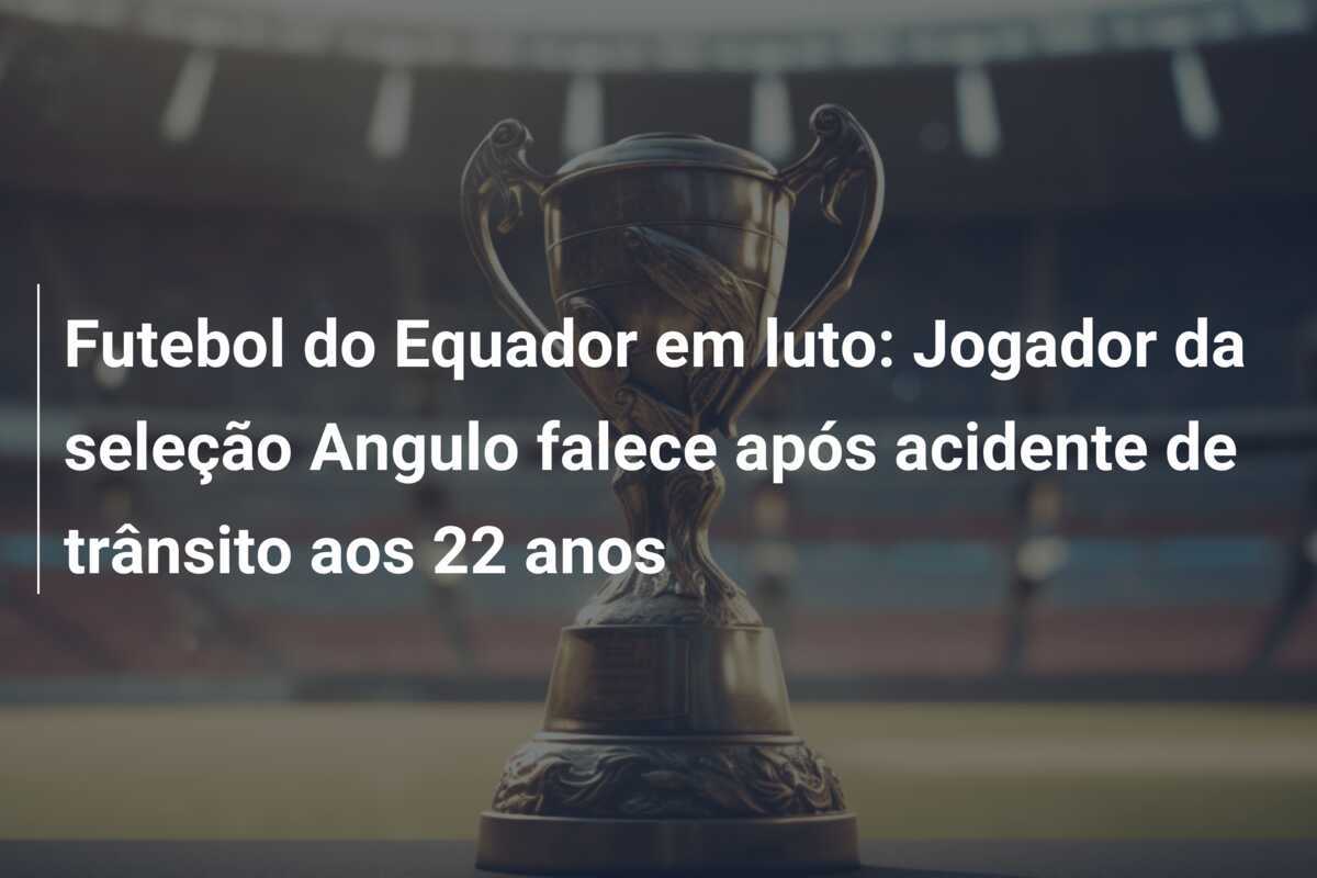 Futebol do Equador em luto: Jogador da seleção Angulo falece após acidente de trânsito aos 22 anos