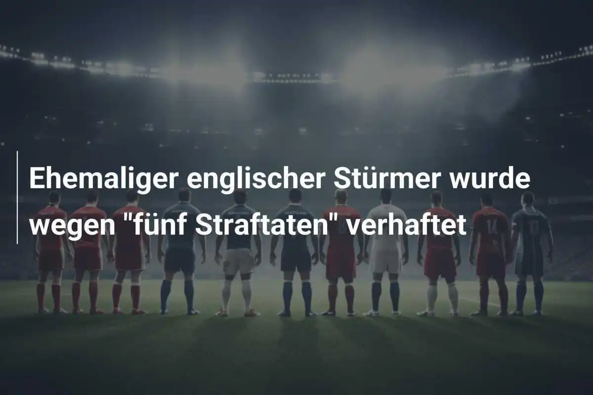 Ehemaliger englischer Stürmer wurde wegen "fünf Straftaten" verhaftet