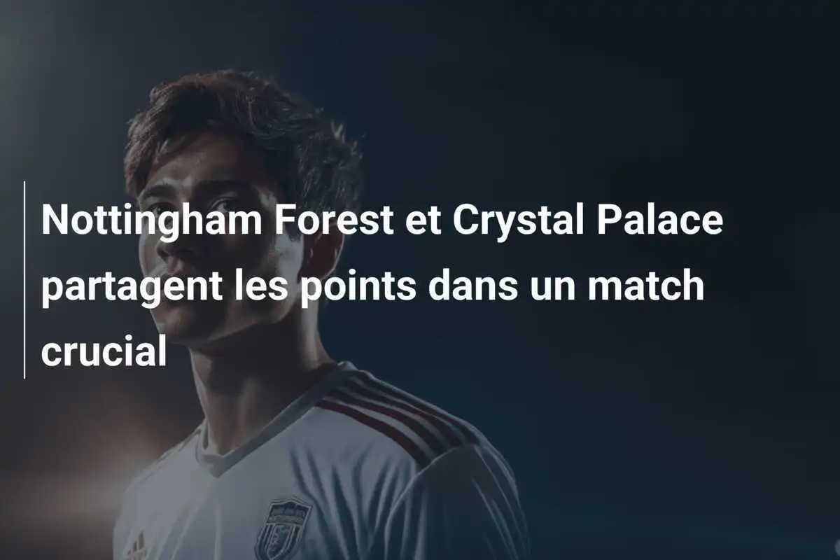 Nottingham Forest et Crystal Palace partagent les points dans un match crucial