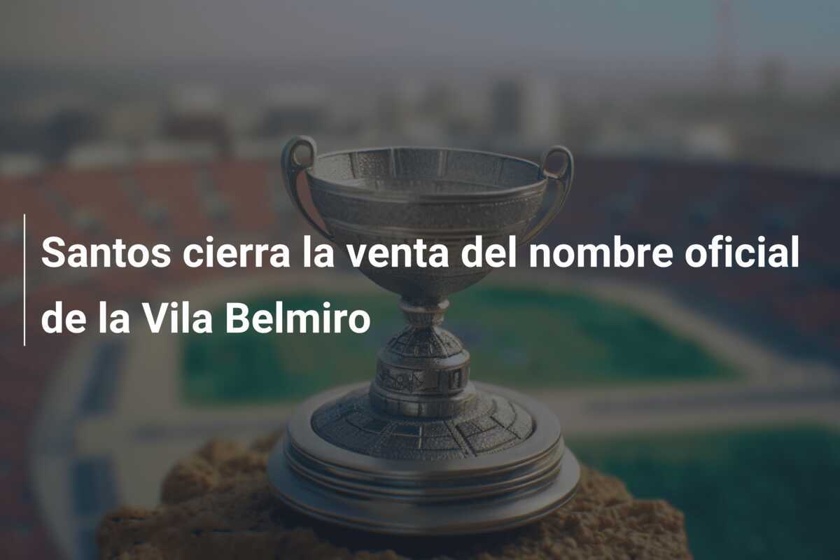 Santos cierra la venta del nombre oficial de la Vila Belmiro