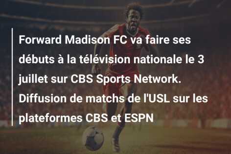 Forward Madison FC va faire ses débuts à la télévision nationale le 3 juillet sur CBS Sports Network. Diffusion de matchs de l’USL sur les plateformes CBS et ESPN