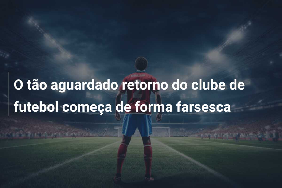 O tão aguardado retorno do clube de futebol começa de forma farsesca